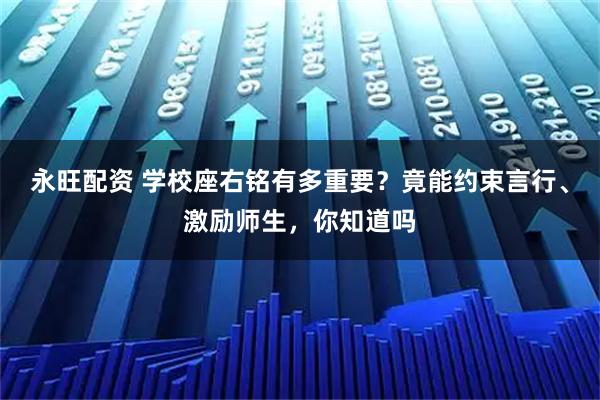 永旺配资 学校座右铭有多重要？竟能约束言行、激励师生，你知道吗
