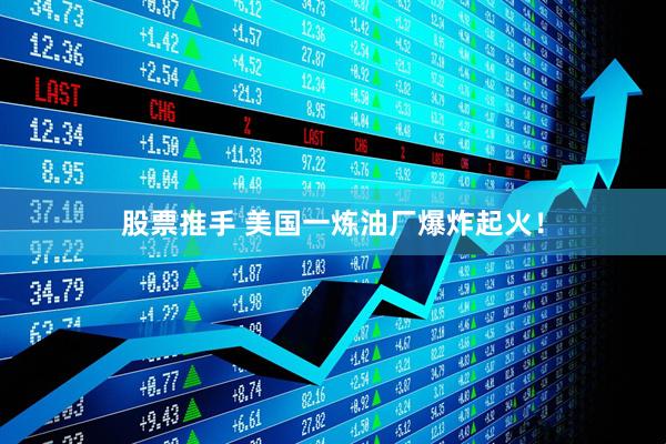 股票推手 美国一炼油厂爆炸起火！